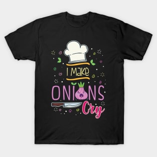 CHEF I Make Onions Cry gift T-Shirt